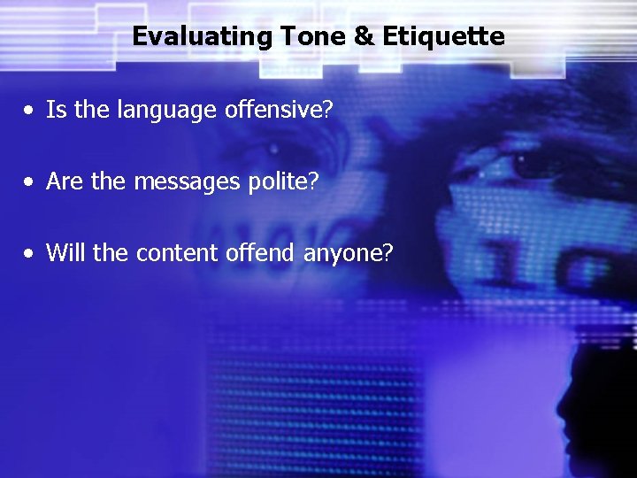 Evaluating Tone & Etiquette • Is the language offensive? • Are the messages polite?