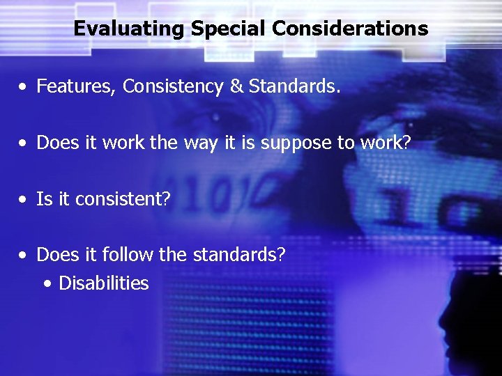 Evaluating Special Considerations • Features, Consistency & Standards. • Does it work the way