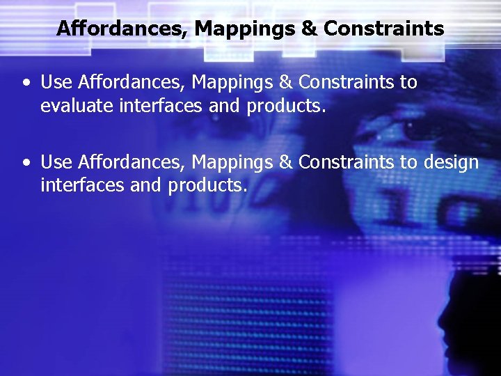 Affordances, Mappings & Constraints • Use Affordances, Mappings & Constraints to evaluate interfaces and