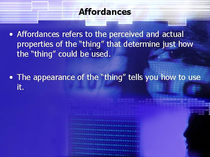 Affordances • Affordances refers to the perceived and actual properties of the “thing” that
