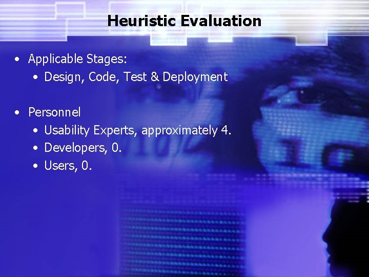 Heuristic Evaluation • Applicable Stages: • Design, Code, Test & Deployment • Personnel •