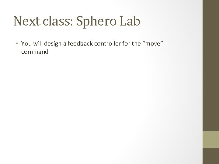 Next class: Sphero Lab • You will design a feedback controller for the “move”