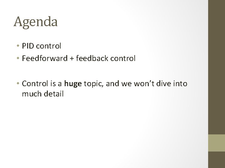 Agenda • PID control • Feedforward + feedback control • Control is a huge