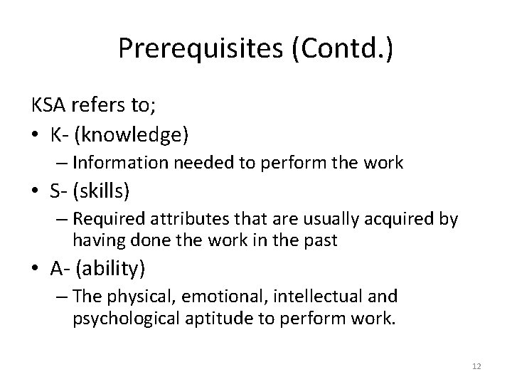 Prerequisites (Contd. ) KSA refers to; • K- (knowledge) – Information needed to perform