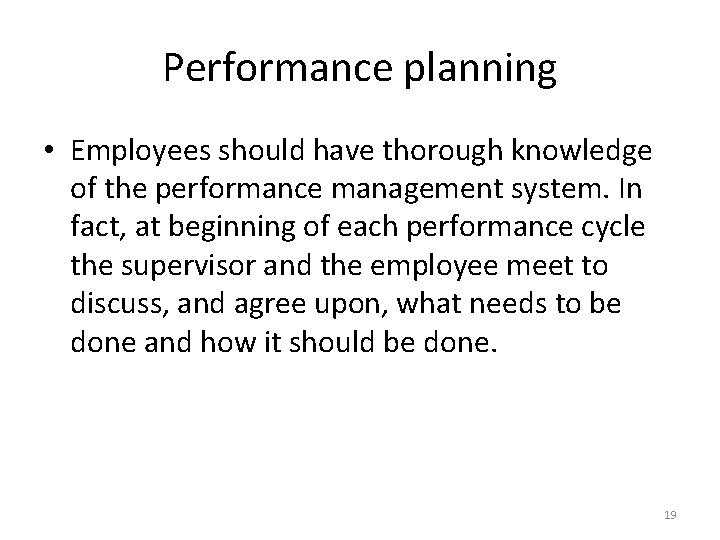 Performance planning • Employees should have thorough knowledge of the performance management system. In