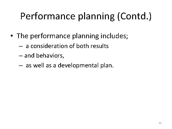 Performance planning (Contd. ) • The performance planning includes; – a consideration of both