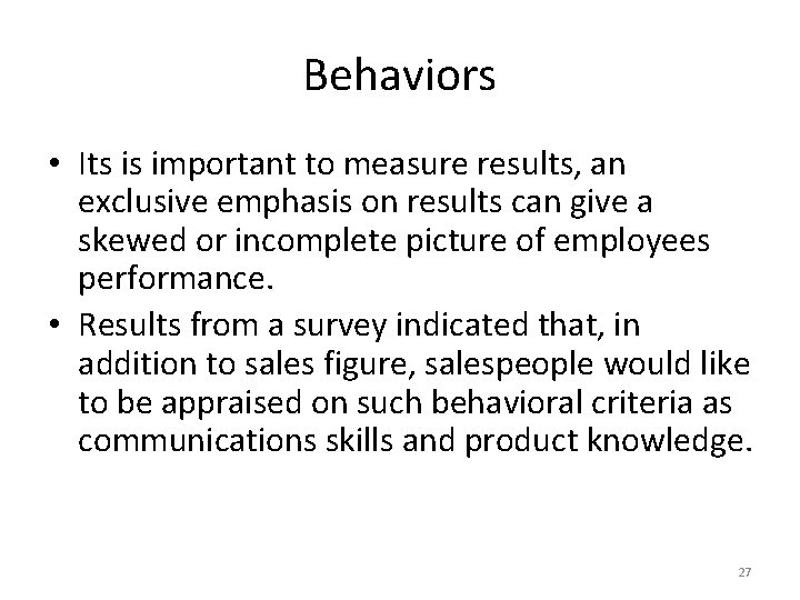 Behaviors • Its is important to measure results, an exclusive emphasis on results can