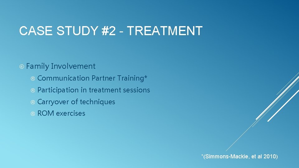CASE STUDY #2 - TREATMENT Family Involvement Communication Partner Training* Participation in treatment sessions