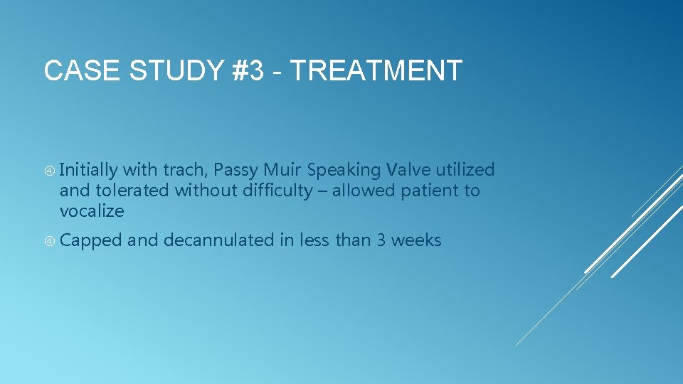 CASE STUDY #3 - TREATMENT Initially with trach, Passy Muir Speaking Valve utilized and