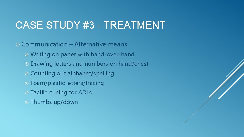 CASE STUDY #3 - TREATMENT Communication – Alternative means Writing on paper with hand-over-hand