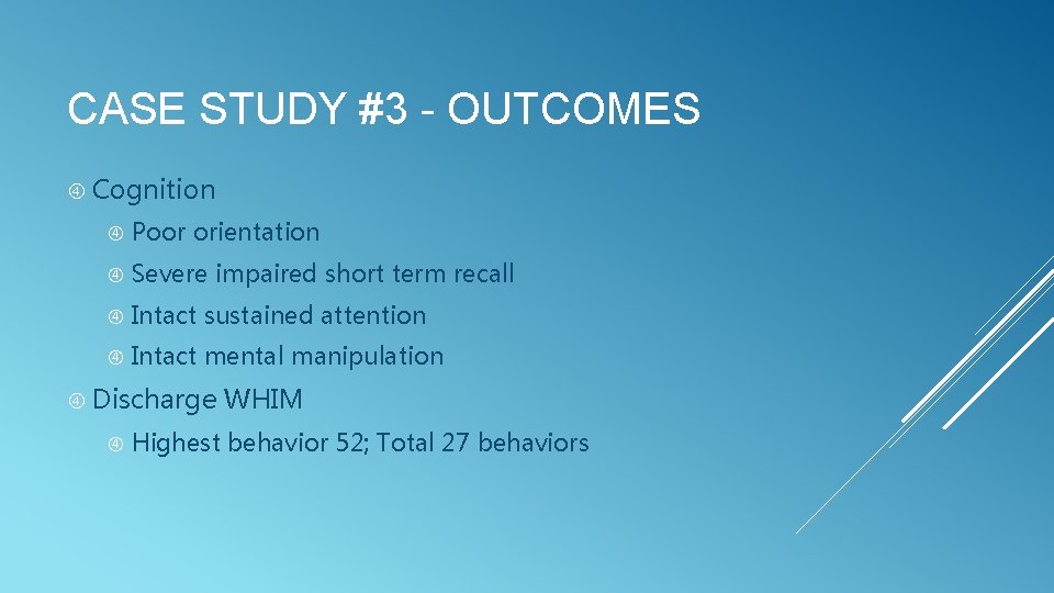 CASE STUDY #3 - OUTCOMES Cognition Poor orientation Severe impaired short term recall Intact