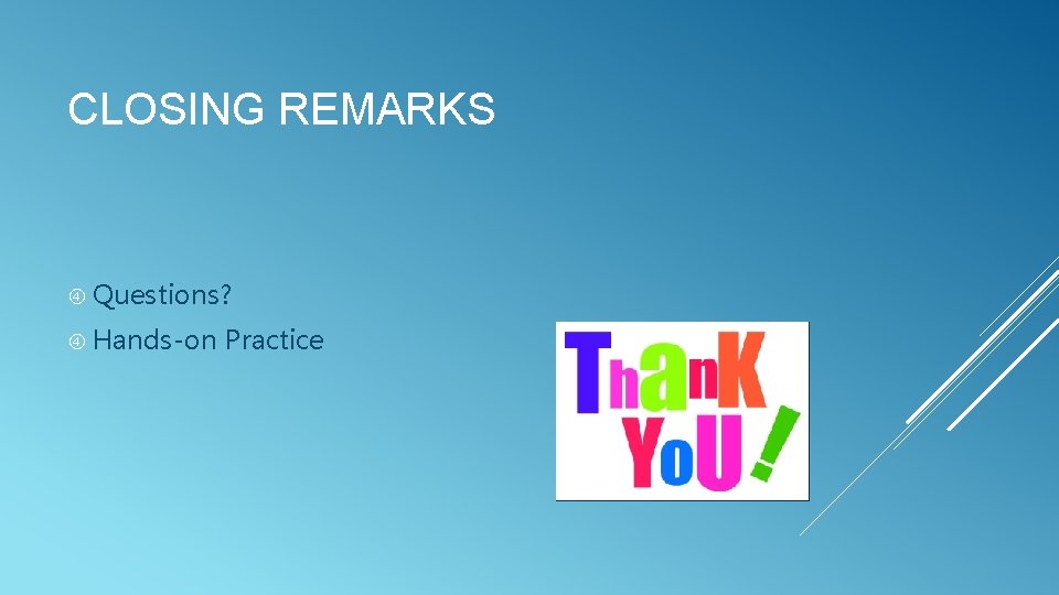 CLOSING REMARKS Questions? Hands-on Practice 