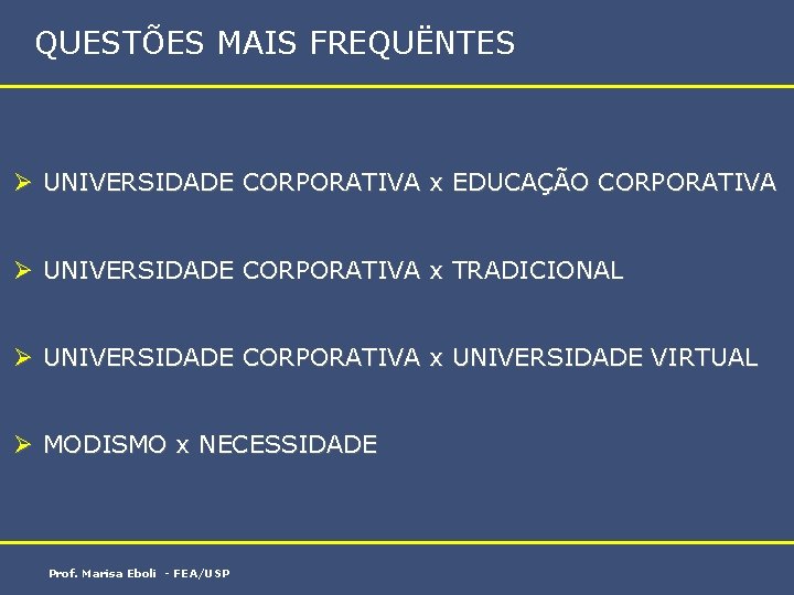 QUESTÕES MAIS FREQUËNTES Ø UNIVERSIDADE CORPORATIVA x EDUCAÇÃO CORPORATIVA Ø UNIVERSIDADE CORPORATIVA x TRADICIONAL