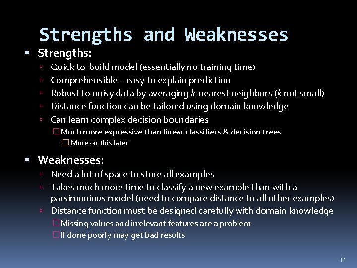 Strengths and Weaknesses Strengths: Quick to build model (essentially no training time) Comprehensible –