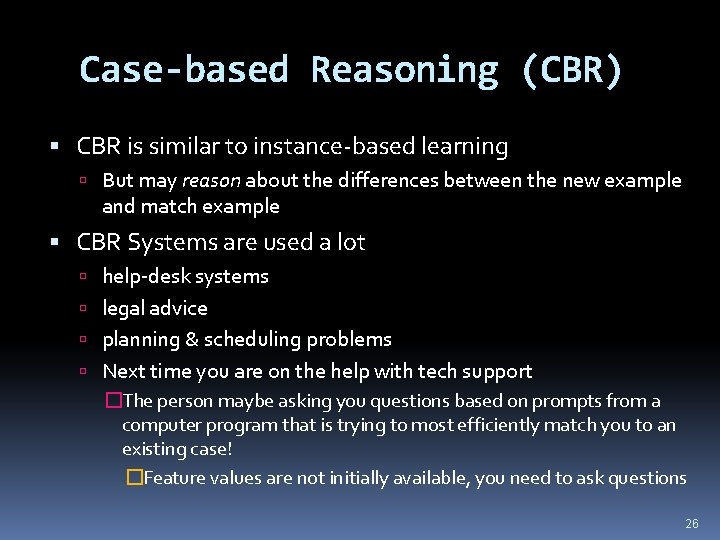 Case-based Reasoning (CBR) CBR is similar to instance-based learning But may reason about the