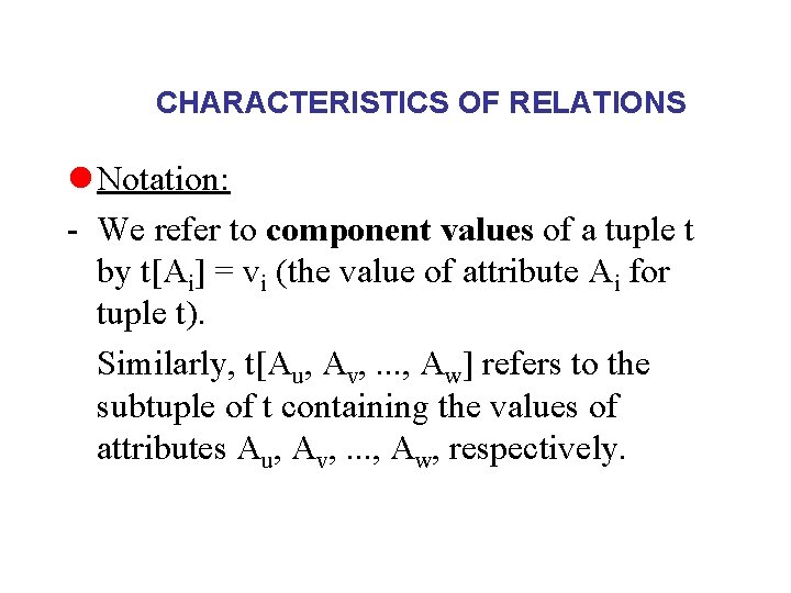 CHARACTERISTICS OF RELATIONS l Notation: - We refer to component values of a tuple