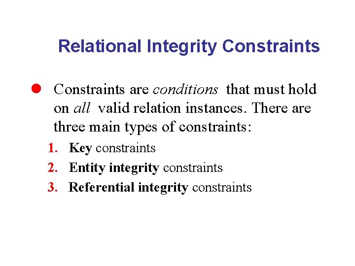 Relational Integrity Constraints l Constraints are conditions that must hold on all valid relation