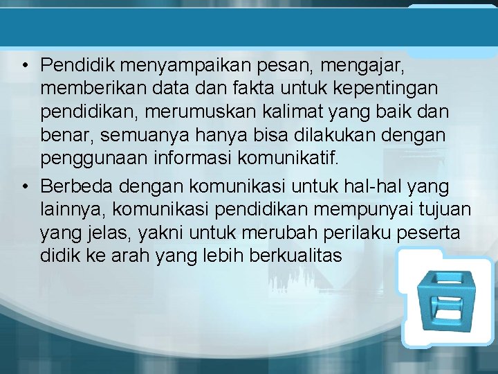  • Pendidik menyampaikan pesan, mengajar, memberikan data dan fakta untuk kepentingan pendidikan, merumuskan