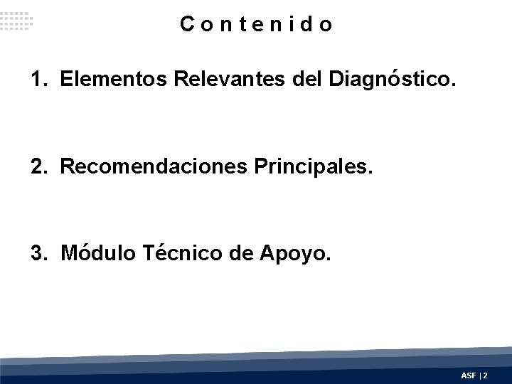 Contenido 1. Elementos Relevantes del Diagnóstico. 2. Recomendaciones Principales. 3. Módulo Técnico de Apoyo.