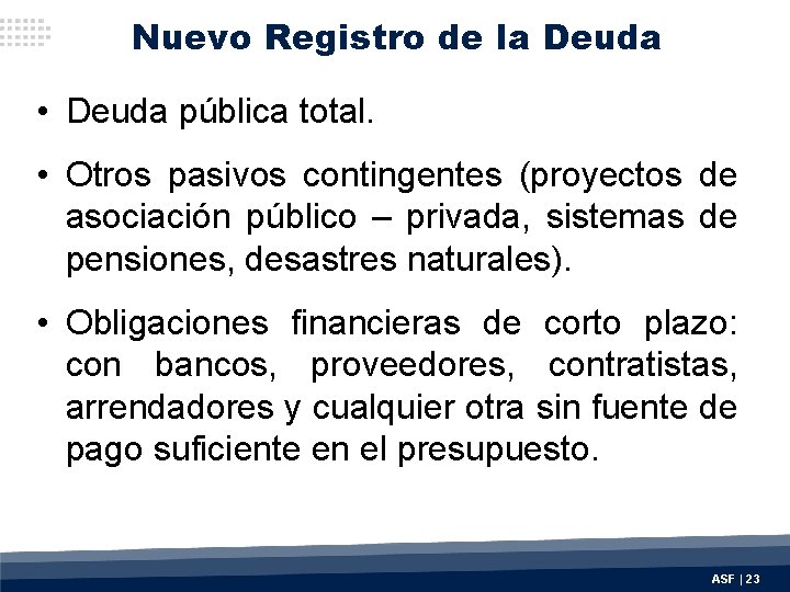 Nuevo Registro de la Deuda • Deuda pública total. • Otros pasivos contingentes (proyectos