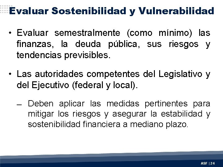 Evaluar Sostenibilidad y Vulnerabilidad • Evaluar semestralmente (como mínimo) las finanzas, la deuda pública,