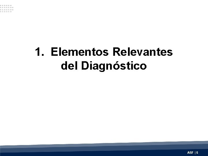 1. Elementos Relevantes del Diagnóstico ASF | 5 