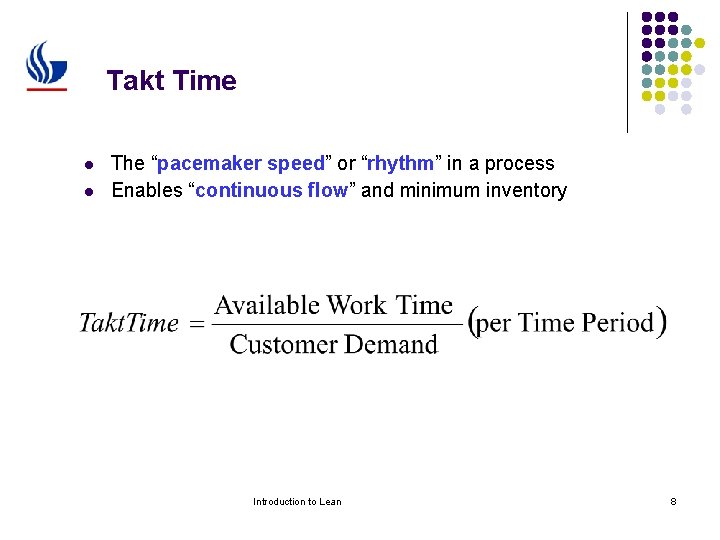 Takt Time l l The “pacemaker speed” or “rhythm” in a process Enables “continuous