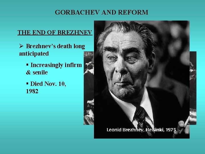 GORBACHEV AND REFORM THE END OF BREZHNEV Ø Brezhnev’s death long anticipated § Increasingly