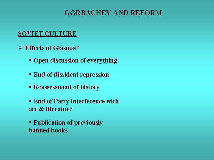 GORBACHEV AND REFORM SOVIET CULTURE Ø Effects of Glasnost’ § Open discussion of everything