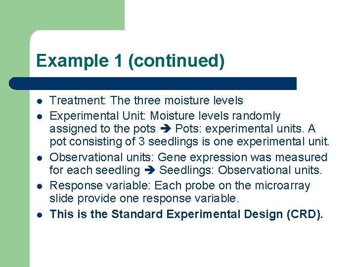 Example 1 (continued) l l l Treatment: The three moisture levels Experimental Unit: Moisture