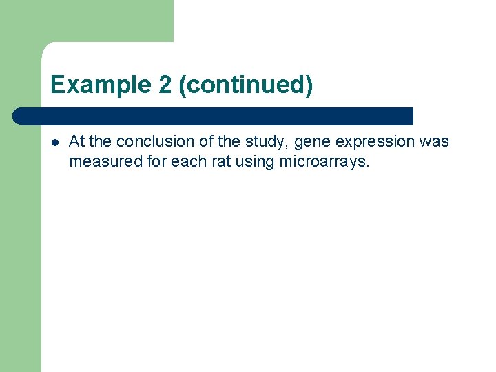 Example 2 (continued) l At the conclusion of the study, gene expression was measured