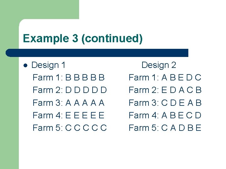 Example 3 (continued) l Design 1 Farm 1: B B B Farm 2: D