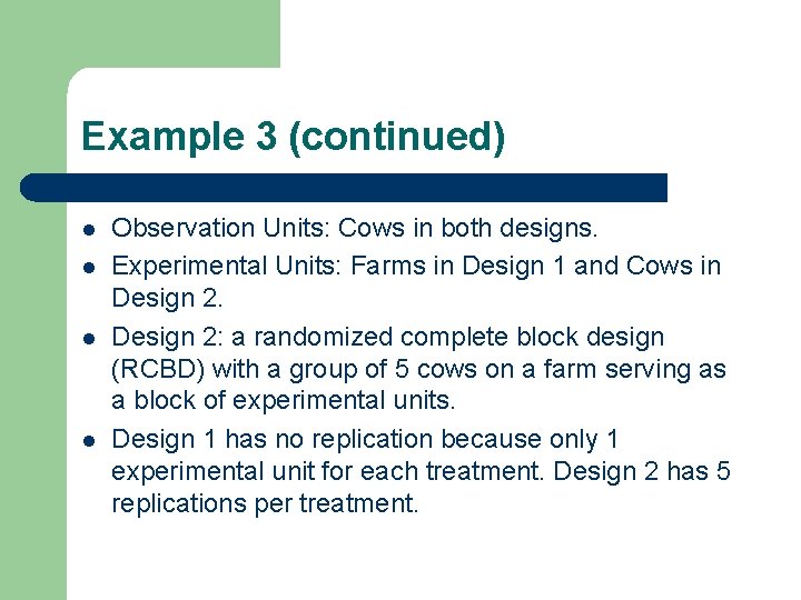 Example 3 (continued) l l Observation Units: Cows in both designs. Experimental Units: Farms