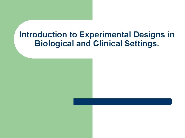 Introduction to Experimental Designs in Biological and Clinical Settings. 