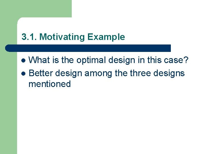 3. 1. Motivating Example What is the optimal design in this case? l Better