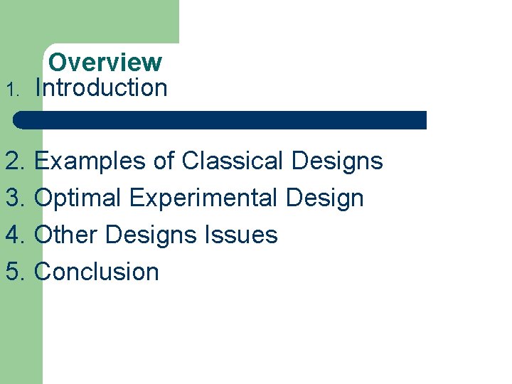 1. Overview Introduction 2. Examples of Classical Designs 3. Optimal Experimental Design 4. Other