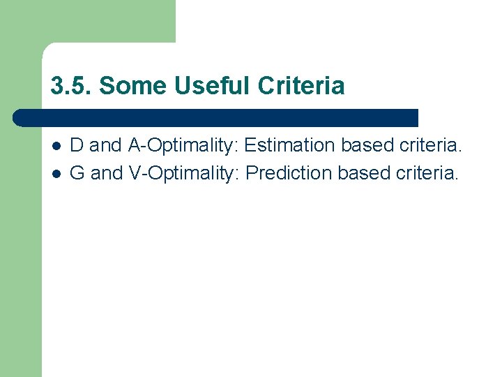 3. 5. Some Useful Criteria l l D and A-Optimality: Estimation based criteria. G