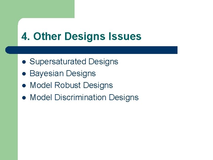 4. Other Designs Issues l l Supersaturated Designs Bayesian Designs Model Robust Designs Model