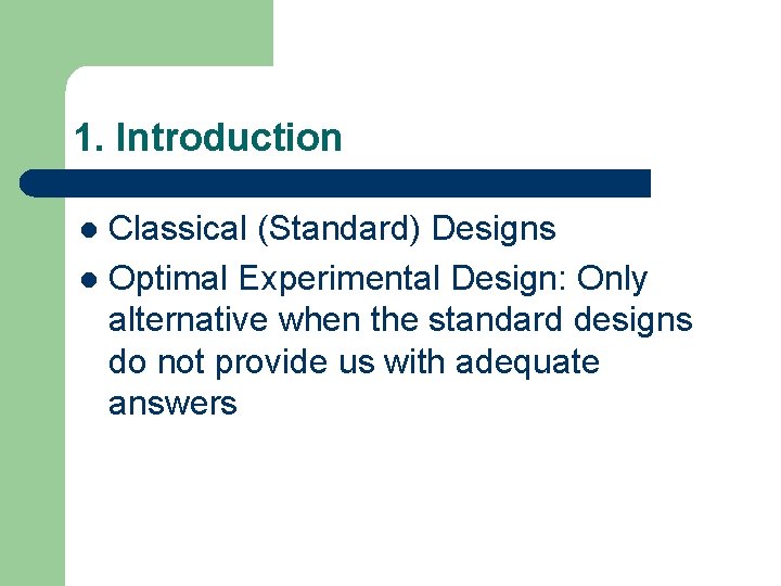 1. Introduction Classical (Standard) Designs l Optimal Experimental Design: Only alternative when the standard