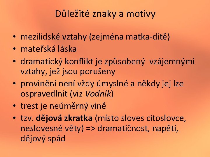 Důležité znaky a motivy • mezilidské vztahy (zejména matka-dítě) • mateřská láska • dramatický