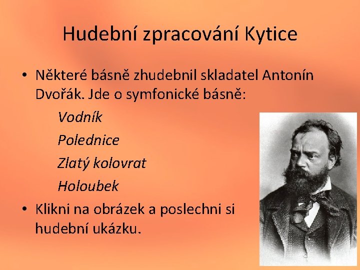 Hudební zpracování Kytice • Některé básně zhudebnil skladatel Antonín Dvořák. Jde o symfonické básně:
