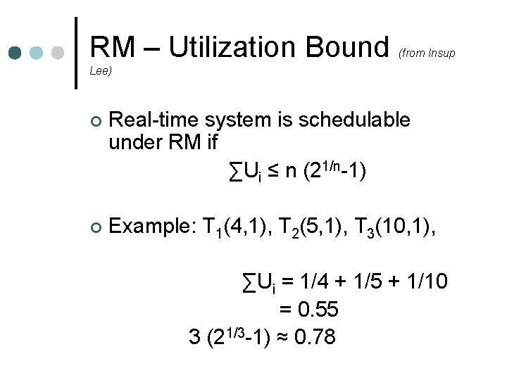 RM – Utilization Bound (from Insup Lee) ¢ Real-time system is schedulable under RM RM – Utilization Bound (from Insup Lee) ¢ Real-time system is schedulable under RM