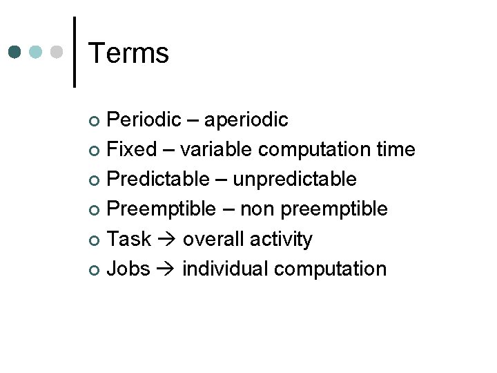 Terms Periodic – aperiodic ¢ Fixed – variable computation time ¢ Predictable – unpredictable Terms Periodic – aperiodic ¢ Fixed – variable computation time ¢ Predictable – unpredictable