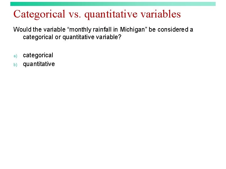 Categorical vs. quantitative variables Would the variable “monthly rainfall in Michigan” be considered a