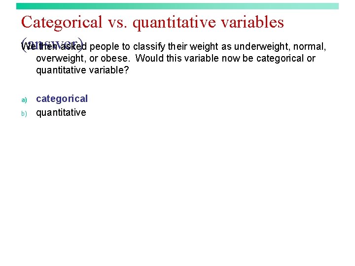 Categorical vs. quantitative variables (answer) We then asked people to classify their weight as