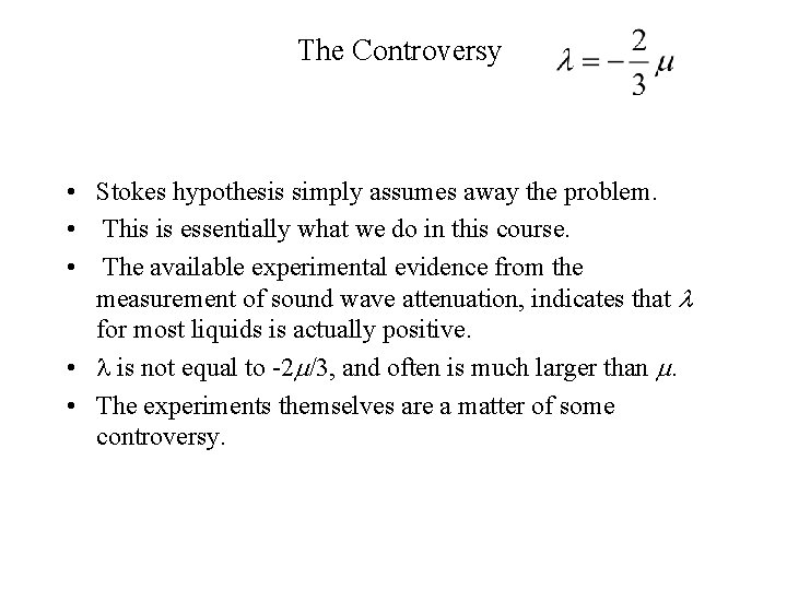The Controversy • Stokes hypothesis simply assumes away the problem. • This is essentially