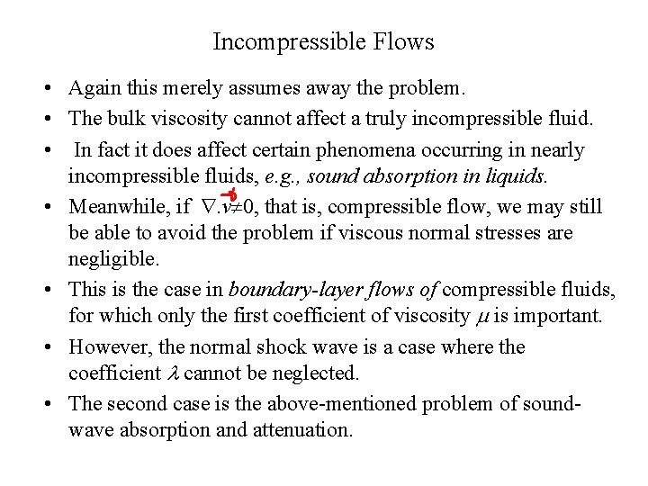 Incompressible Flows • Again this merely assumes away the problem. • The bulk viscosity