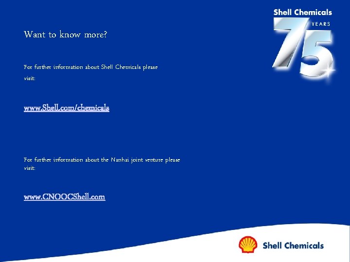 Want to know more? For further information about Shell Chemicals please visit: www. Shell.