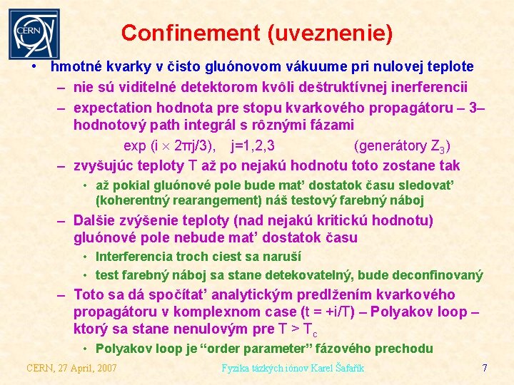 Confinement (uveznenie) • hmotné kvarky v čisto gluónovom vákuume pri nulovej teplote – nie