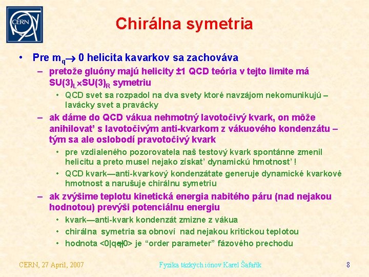 Chirálna symetria • Pre mq 0 helicita kavarkov sa zachováva – pretože gluóny majú